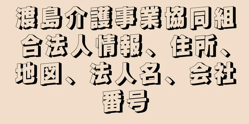 渡島介護事業協同組合法人情報、住所、地図、法人名、会社番号