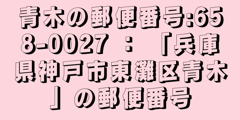 青木の郵便番号:658-0027 ： 「兵庫県神戸市東灘区青木」の郵便番号