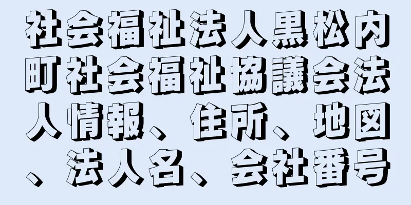 社会福祉法人黒松内町社会福祉協議会法人情報、住所、地図、法人名、会社番号