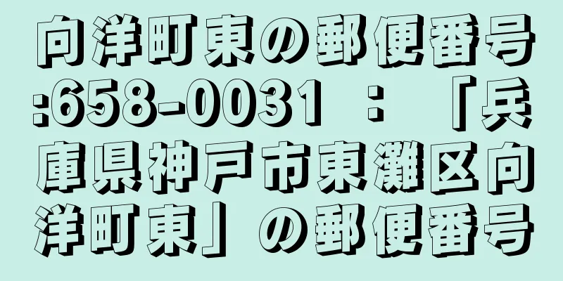 向洋町東の郵便番号:658-0031 ： 「兵庫県神戸市東灘区向洋町東」の郵便番号