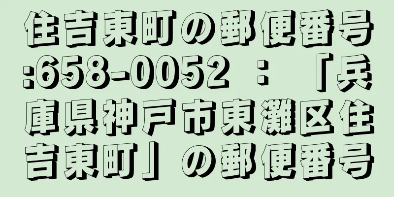 住吉東町の郵便番号:658-0052 ： 「兵庫県神戸市東灘区住吉東町」の郵便番号