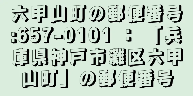 六甲山町の郵便番号:657-0101 ： 「兵庫県神戸市灘区六甲山町」の郵便番号