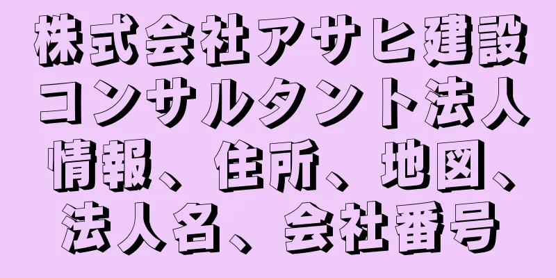 株式会社アサヒ建設コンサルタント法人情報、住所、地図、法人名、会社番号