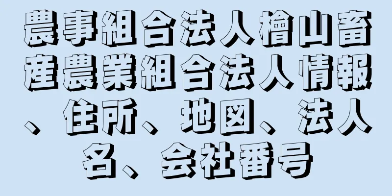 農事組合法人檜山畜産農業組合法人情報、住所、地図、法人名、会社番号