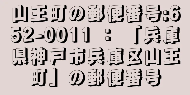 山王町の郵便番号:652-0011 ： 「兵庫県神戸市兵庫区山王町」の郵便番号
