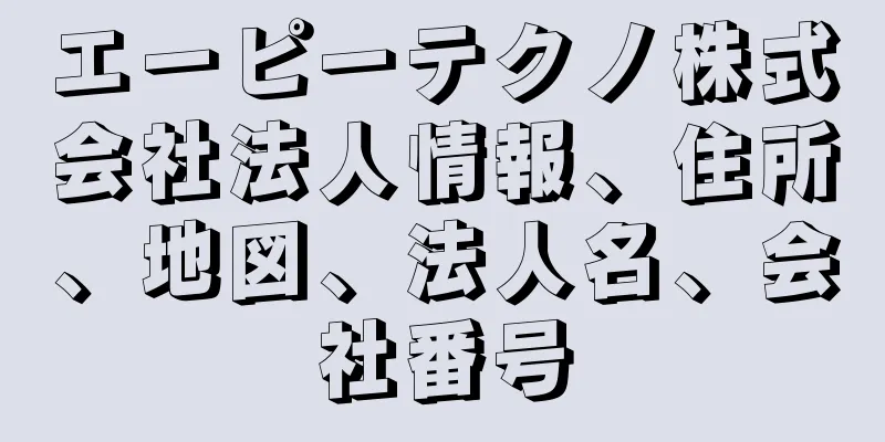 エーピーテクノ株式会社法人情報、住所、地図、法人名、会社番号