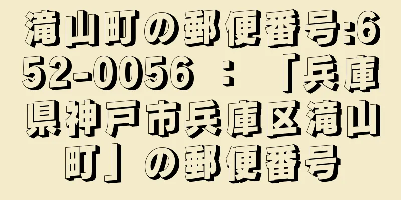 滝山町の郵便番号:652-0056 ： 「兵庫県神戸市兵庫区滝山町」の郵便番号