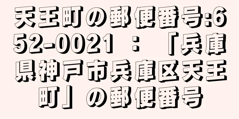 天王町の郵便番号:652-0021 ： 「兵庫県神戸市兵庫区天王町」の郵便番号