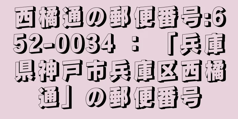 西橘通の郵便番号:652-0034 ： 「兵庫県神戸市兵庫区西橘通」の郵便番号