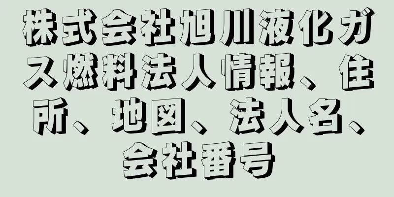 株式会社旭川液化ガス燃料法人情報、住所、地図、法人名、会社番号