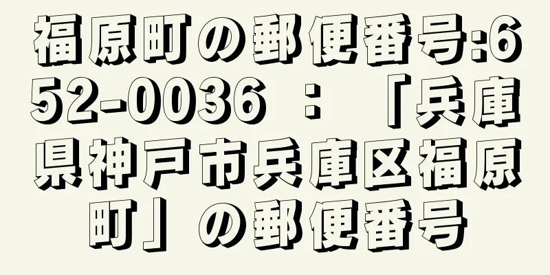 福原町の郵便番号:652-0036 ： 「兵庫県神戸市兵庫区福原町」の郵便番号