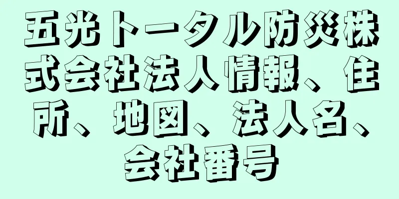 五光トータル防災株式会社法人情報、住所、地図、法人名、会社番号