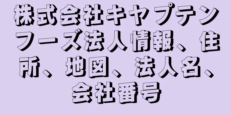 株式会社キヤプテンフーズ法人情報、住所、地図、法人名、会社番号