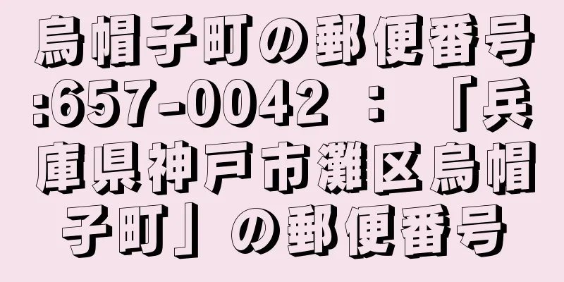 烏帽子町の郵便番号:657-0042 ： 「兵庫県神戸市灘区烏帽子町」の郵便番号