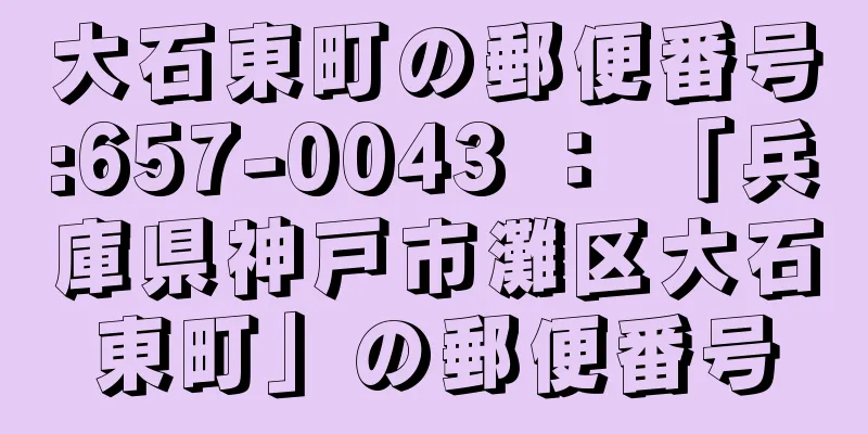 大石東町の郵便番号:657-0043 ： 「兵庫県神戸市灘区大石東町」の郵便番号