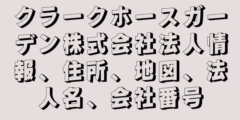 クラークホースガーデン株式会社法人情報、住所、地図、法人名、会社番号