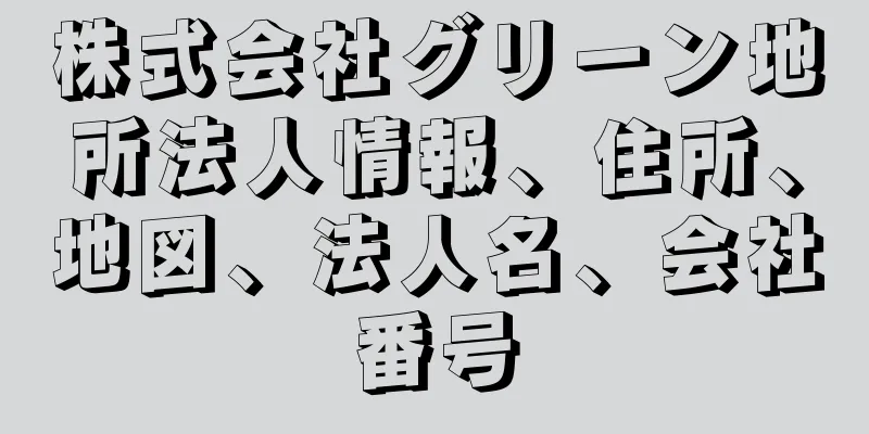 株式会社グリーン地所法人情報、住所、地図、法人名、会社番号