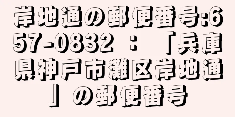 岸地通の郵便番号:657-0832 ： 「兵庫県神戸市灘区岸地通」の郵便番号