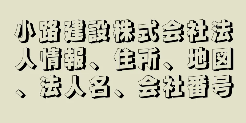 小路建設株式会社法人情報、住所、地図、法人名、会社番号