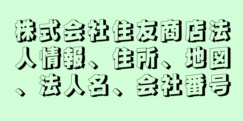 株式会社住友商店法人情報、住所、地図、法人名、会社番号