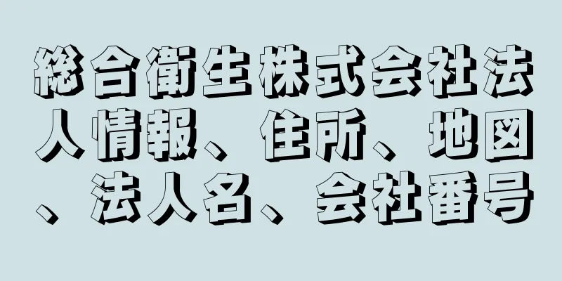 総合衛生株式会社法人情報、住所、地図、法人名、会社番号