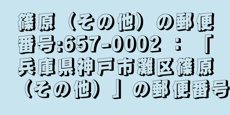 篠原（その他）の郵便番号:657-0002 ： 「兵庫県神戸市灘区篠原（その他）」の郵便番号