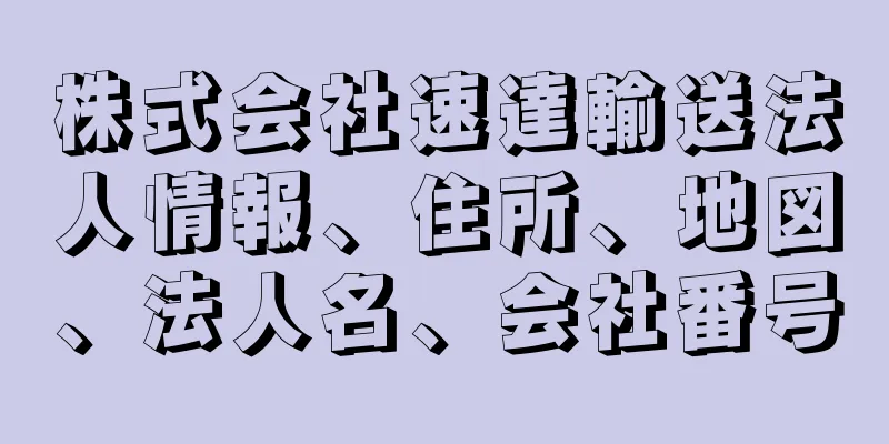 株式会社速達輸送法人情報、住所、地図、法人名、会社番号