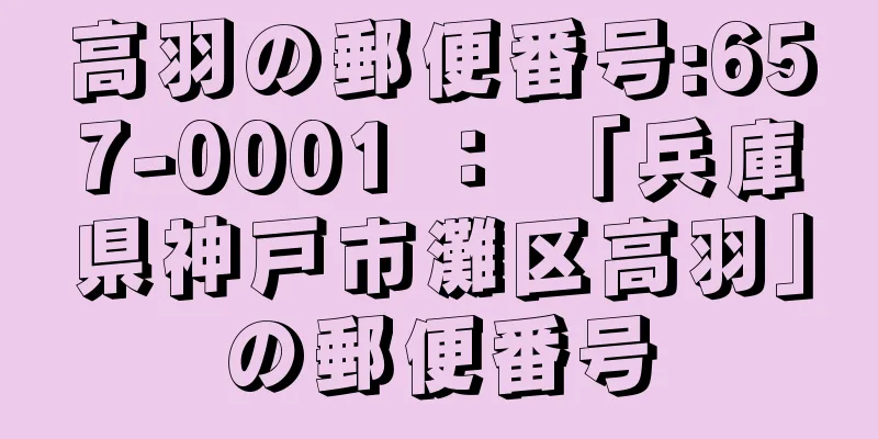 高羽の郵便番号:657-0001 ： 「兵庫県神戸市灘区高羽」の郵便番号