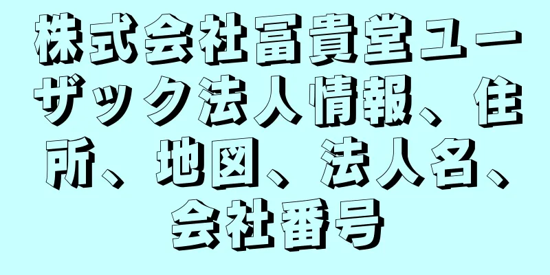 株式会社冨貴堂ユーザック法人情報、住所、地図、法人名、会社番号