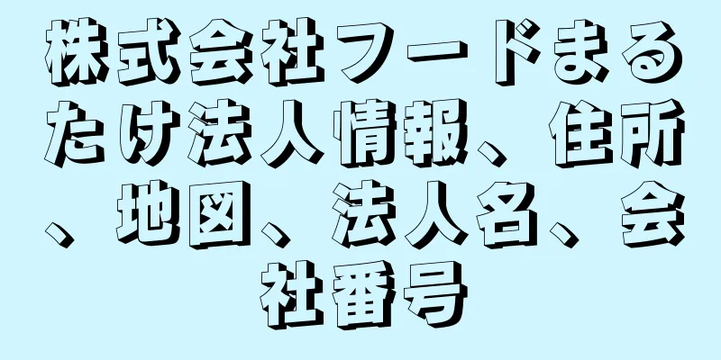 株式会社フードまるたけ法人情報、住所、地図、法人名、会社番号