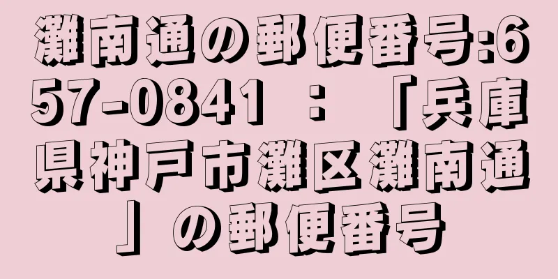 灘南通の郵便番号:657-0841 ： 「兵庫県神戸市灘区灘南通」の郵便番号