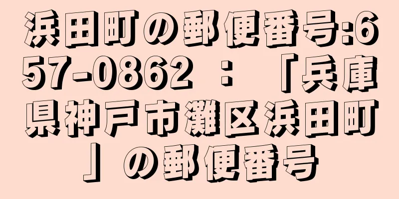 浜田町の郵便番号:657-0862 ： 「兵庫県神戸市灘区浜田町」の郵便番号