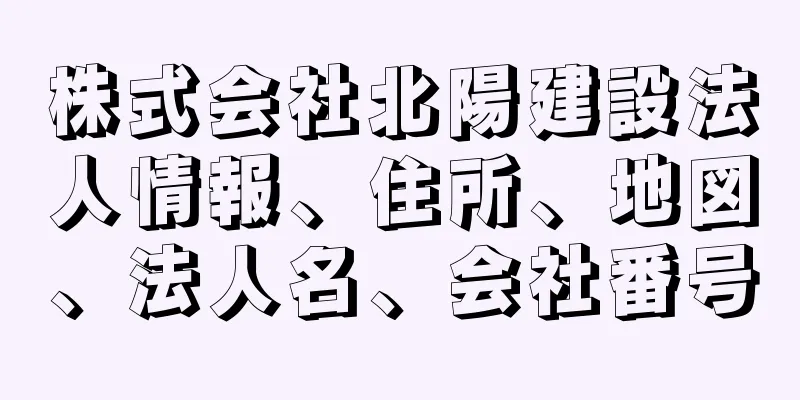 株式会社北陽建設法人情報、住所、地図、法人名、会社番号