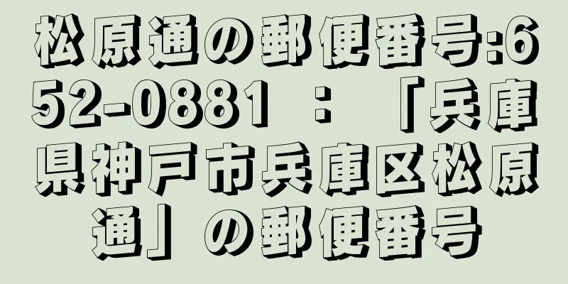 松原通の郵便番号:652-0881 ： 「兵庫県神戸市兵庫区松原通」の郵便番号