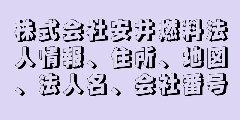 株式会社安井燃料法人情報、住所、地図、法人名、会社番号