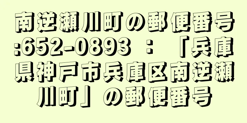 南逆瀬川町の郵便番号:652-0893 ： 「兵庫県神戸市兵庫区南逆瀬川町」の郵便番号