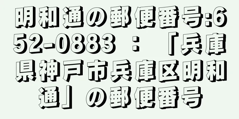 明和通の郵便番号:652-0883 ： 「兵庫県神戸市兵庫区明和通」の郵便番号