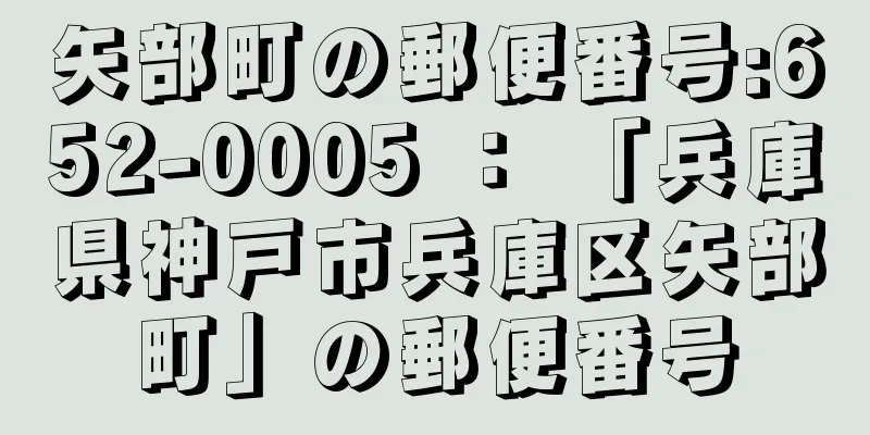 矢部町の郵便番号:652-0005 ： 「兵庫県神戸市兵庫区矢部町」の郵便番号