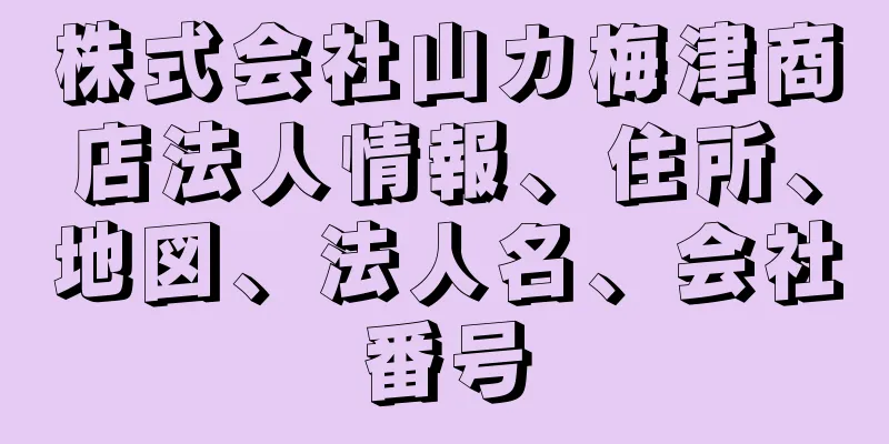 株式会社山カ梅津商店法人情報、住所、地図、法人名、会社番号