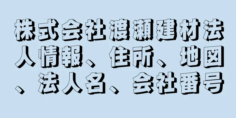 株式会社渡瀬建材法人情報、住所、地図、法人名、会社番号