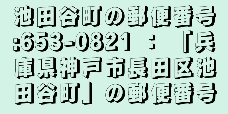 池田谷町の郵便番号:653-0821 ： 「兵庫県神戸市長田区池田谷町」の郵便番号