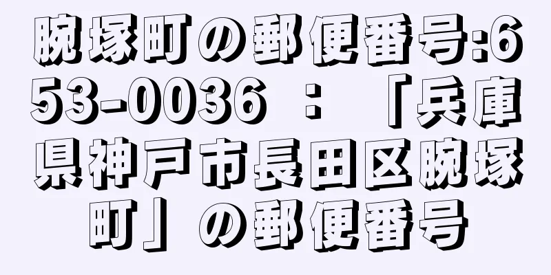 腕塚町の郵便番号:653-0036 ： 「兵庫県神戸市長田区腕塚町」の郵便番号