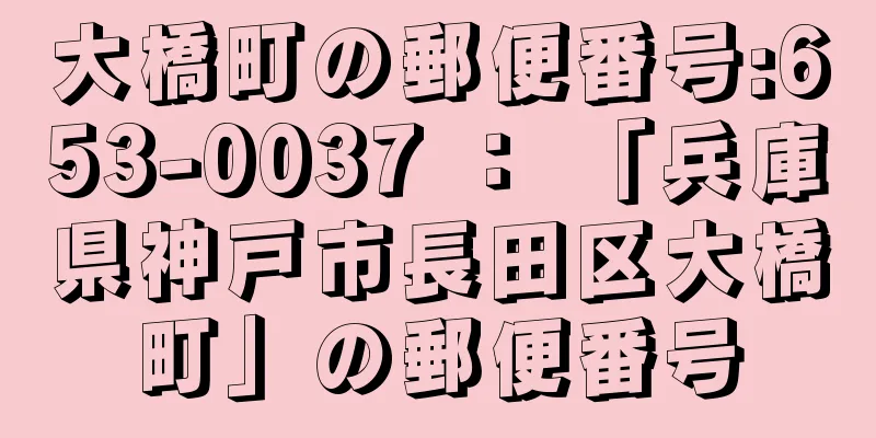 大橋町の郵便番号:653-0037 ： 「兵庫県神戸市長田区大橋町」の郵便番号