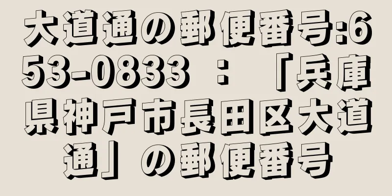 大道通の郵便番号:653-0833 ： 「兵庫県神戸市長田区大道通」の郵便番号