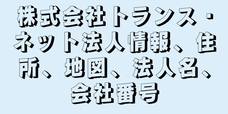 株式会社トランス・ネット法人情報、住所、地図、法人名、会社番号
