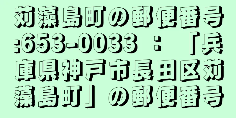 苅藻島町の郵便番号:653-0033 ： 「兵庫県神戸市長田区苅藻島町」の郵便番号