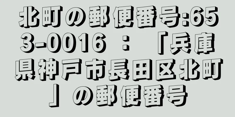 北町の郵便番号:653-0016 ： 「兵庫県神戸市長田区北町」の郵便番号