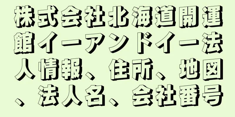 株式会社北海道開運館イーアンドイー法人情報、住所、地図、法人名、会社番号