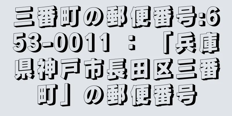 三番町の郵便番号:653-0011 ： 「兵庫県神戸市長田区三番町」の郵便番号