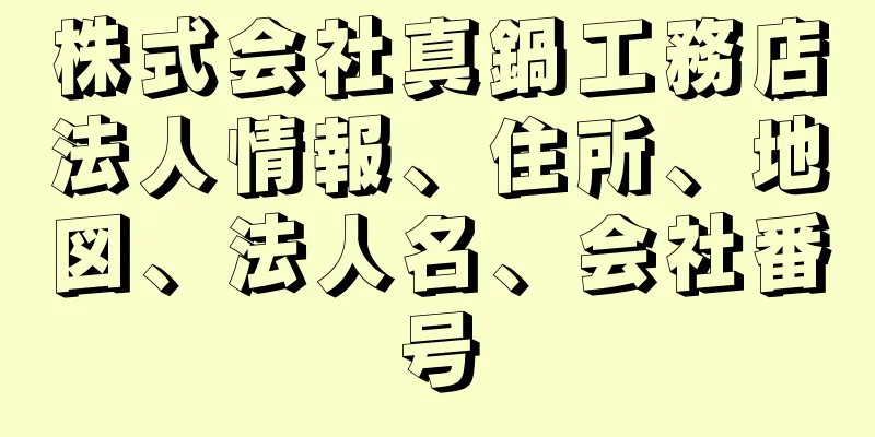 株式会社真鍋工務店法人情報、住所、地図、法人名、会社番号